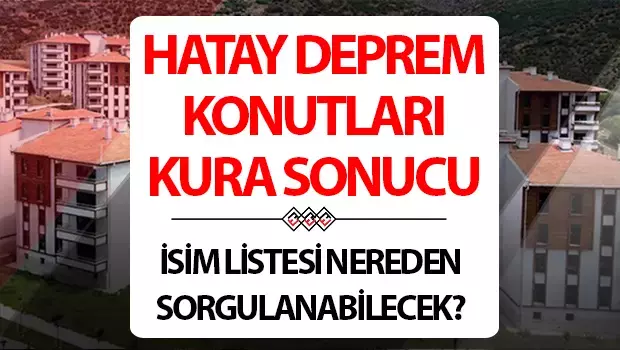 TOKİ Hatay Deprem konutları kura çekimi sonuçlar ne zaman açıklanacak? AFAD Deprem konutları sonuçları sorgulama ekranı